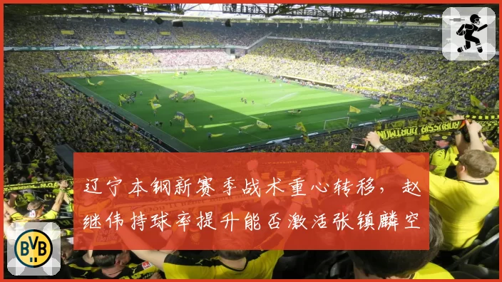 辽宁本钢新赛季战术重心转移,赵继伟持球率提升能否激活张镇麟空切效率
