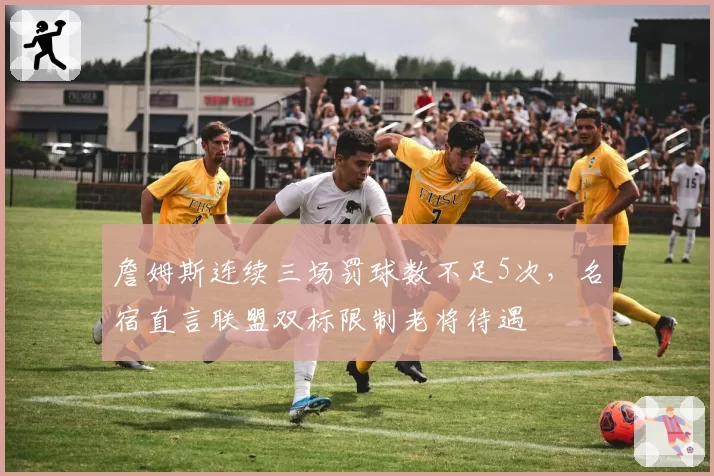 詹姆斯连续三场罚球数不足5次,名宿直言联盟双标限制老将待遇