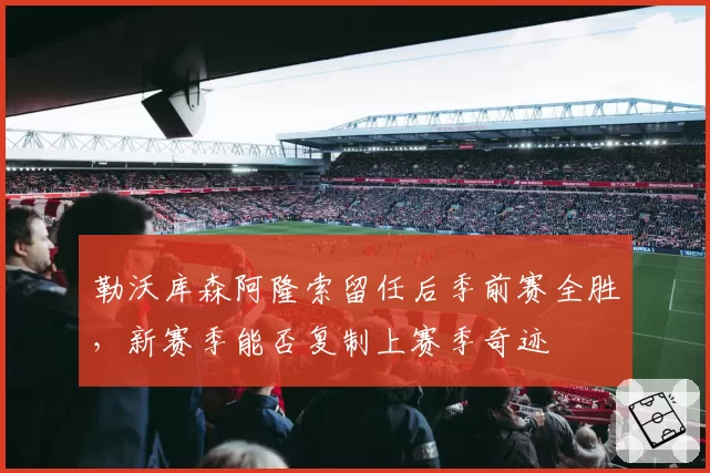 勒沃库森阿隆索留任后季前赛全胜，新赛季能否复制上赛季奇迹