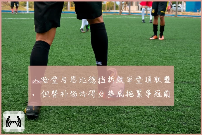 人哈登与恩比德挡拆效率登顶联盟，但替补场均得分垫底拖累争冠前景